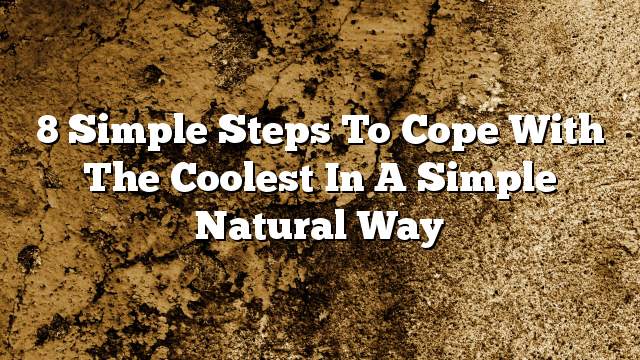 8 Simple steps to cope with the coolest in a simple natural way