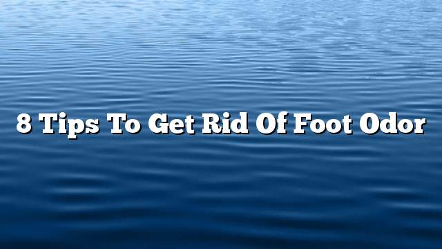 8 Tips to get rid of foot odor