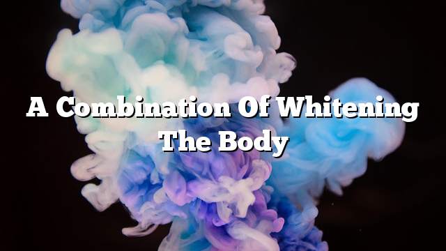 A combination of whitening the body