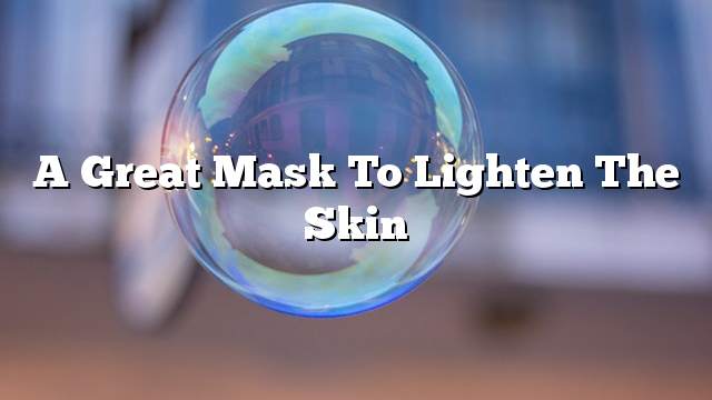 A great mask to lighten the skin