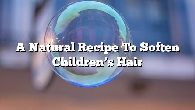 A natural recipe to soften children’s hair
