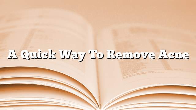 A quick way to remove acne