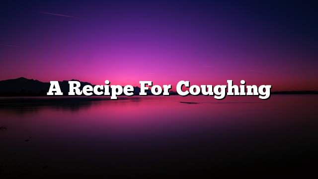 A recipe for coughing