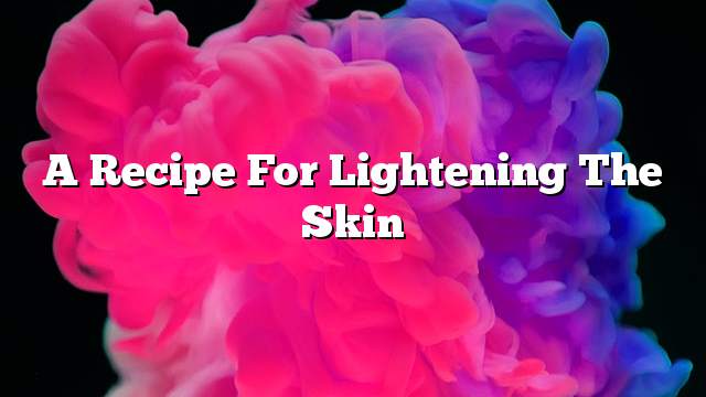 A recipe for lightening the skin