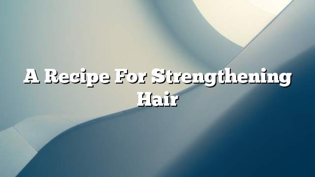 A recipe for strengthening hair