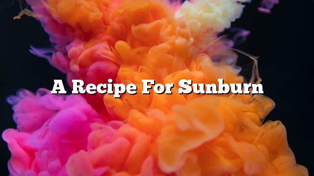 A recipe for sunburn