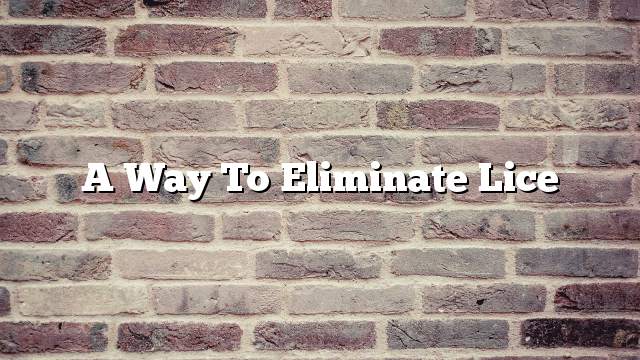 A way to eliminate lice