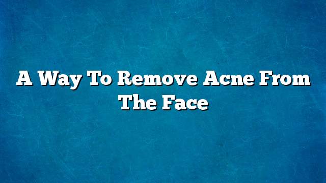 A way to remove acne from the face