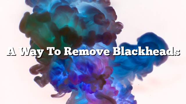 A way to remove blackheads