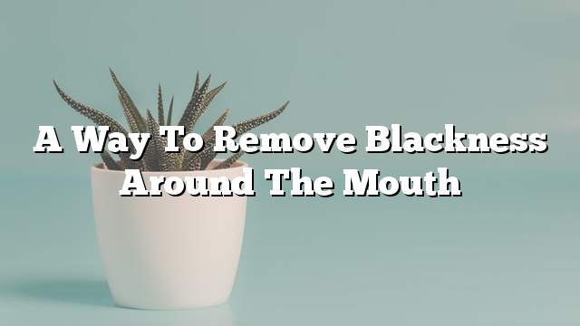 A way to remove blackness around the mouth