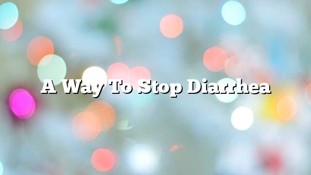 A way to stop diarrhea