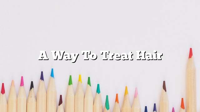 A way to treat hair