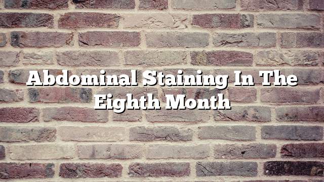 Abdominal staining in the eighth month