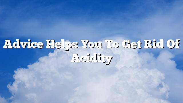 Advice helps you to get rid of acidity