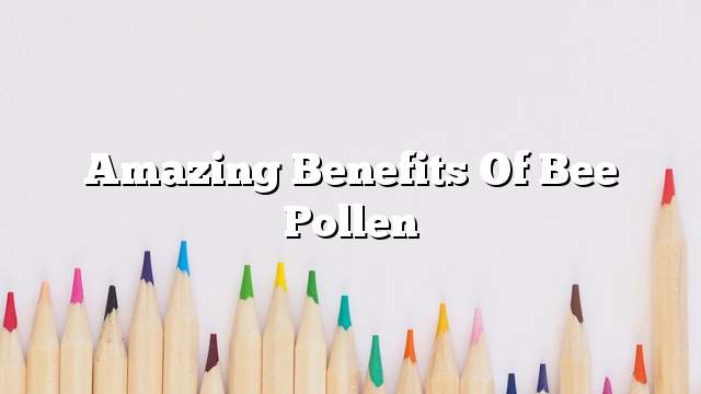 Amazing benefits of bee pollen