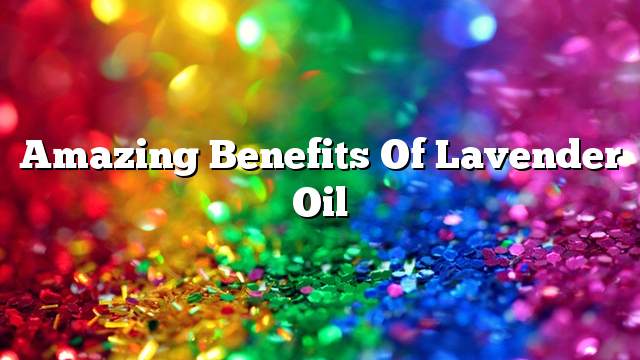 Amazing benefits of lavender oil