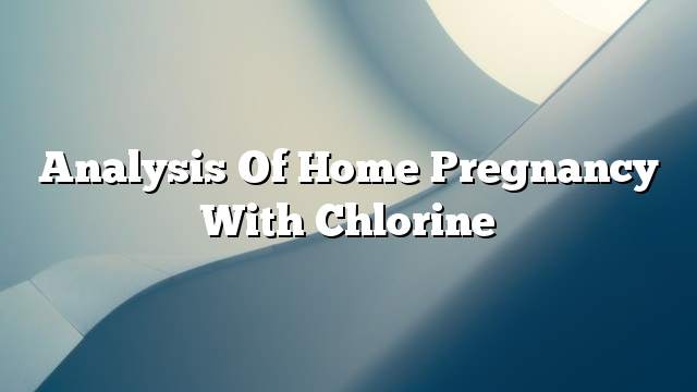 Analysis of home pregnancy with chlorine