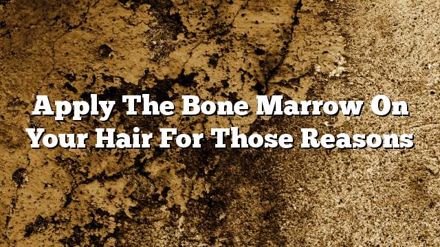 Apply the bone marrow on your hair for those reasons