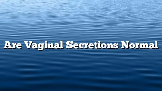 Are vaginal secretions normal