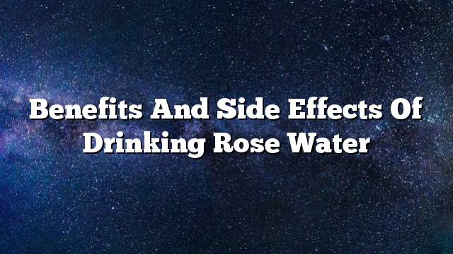Benefits and side effects of drinking rose water