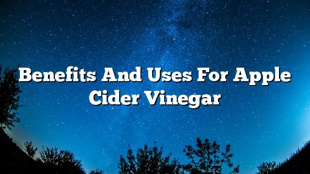 Benefits and uses for apple cider vinegar