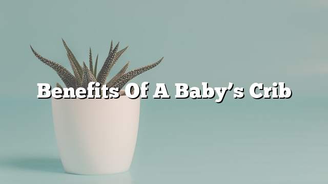 Benefits of a baby’s crib