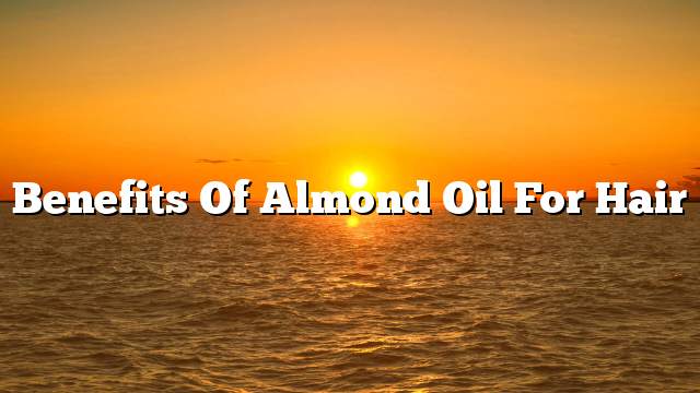 Benefits of almond oil for hair