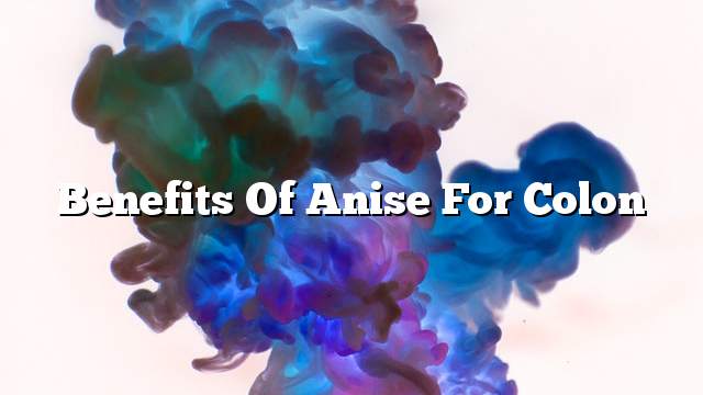 Benefits of anise for colon