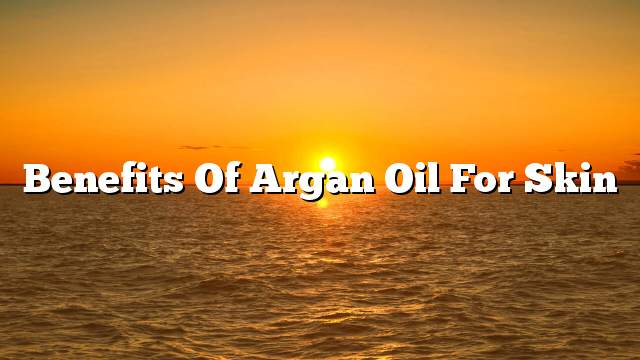 Benefits of Argan oil for skin