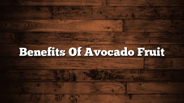 Benefits of avocado fruit