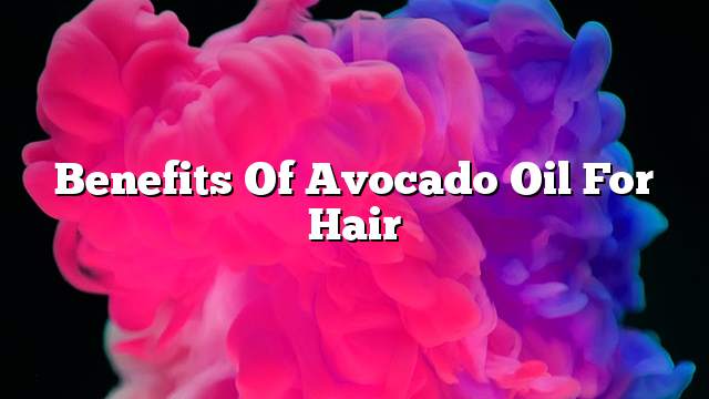 Benefits of avocado oil for hair