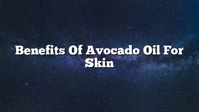 Benefits of avocado oil for skin