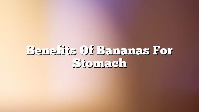 Benefits of bananas for stomach