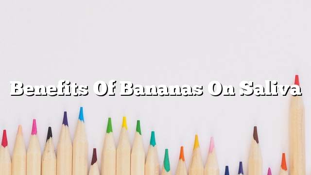 Benefits of bananas on saliva