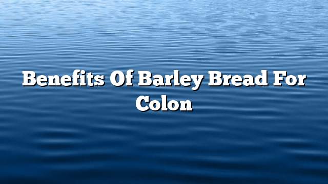 Benefits of barley bread for colon