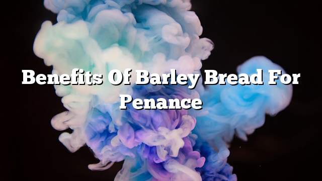 Benefits of barley bread for penance