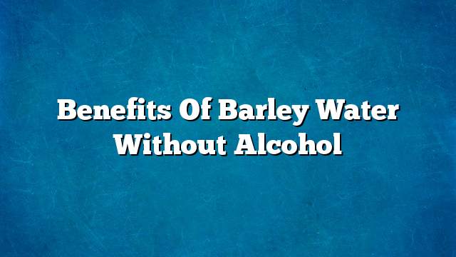 Benefits of barley water without alcohol