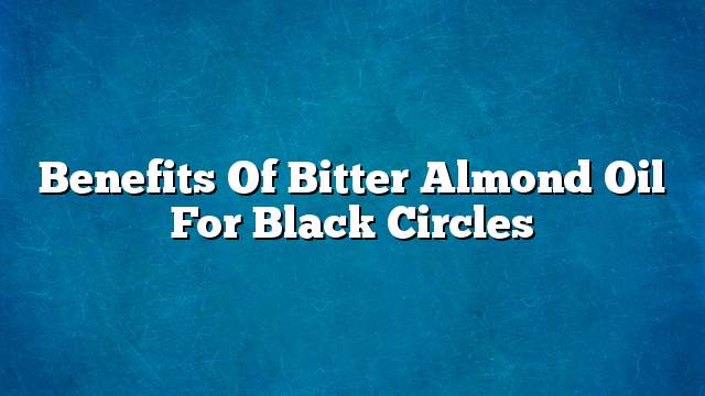 Benefits of bitter almond oil for black circles