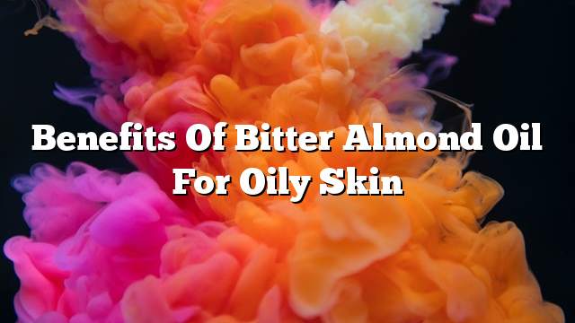 Benefits of bitter almond oil for oily skin