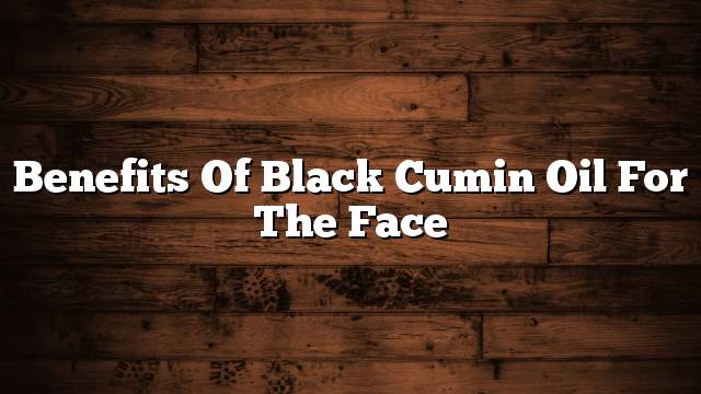 Benefits of black cumin oil for the face