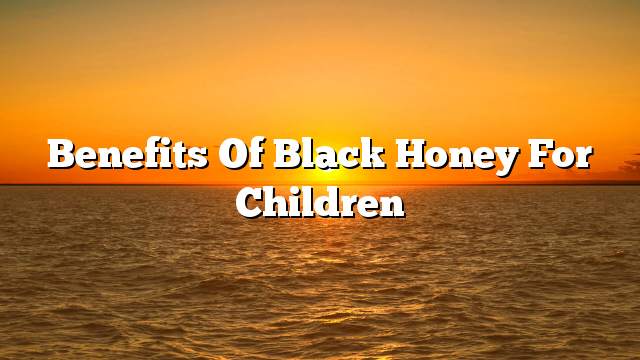 Benefits of black honey for children