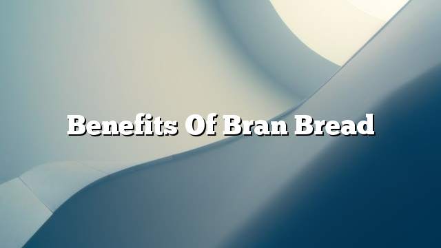 Benefits of bran bread