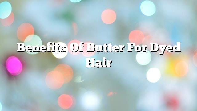 Benefits of butter for dyed hair