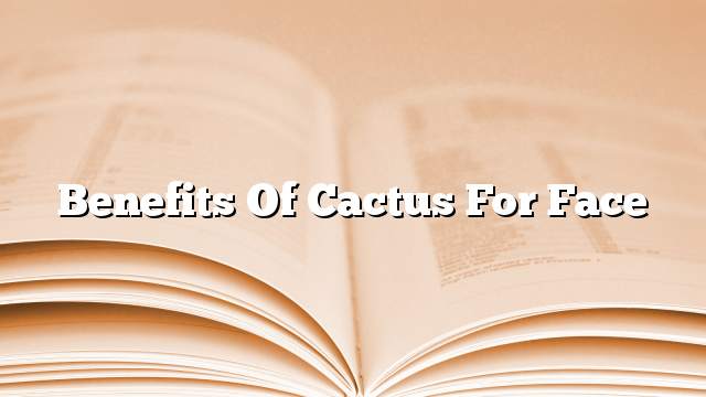 Benefits of cactus for face