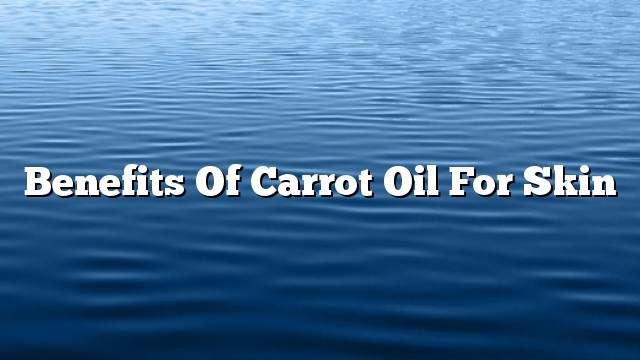 Benefits of carrot oil for skin