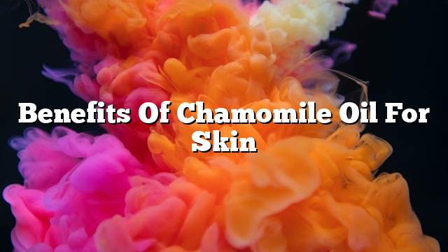 Benefits of Chamomile oil for skin