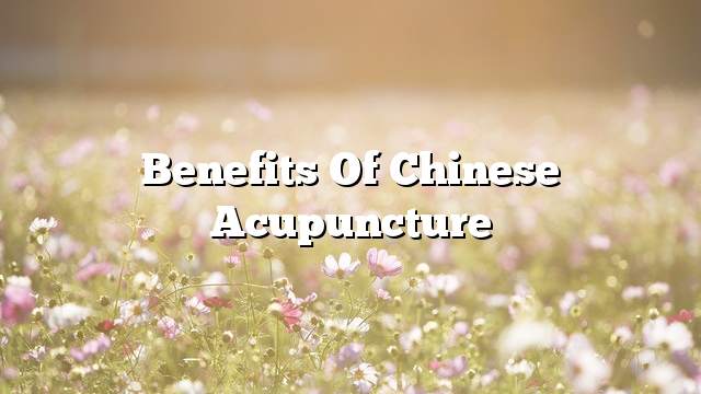 Benefits of Chinese Acupuncture