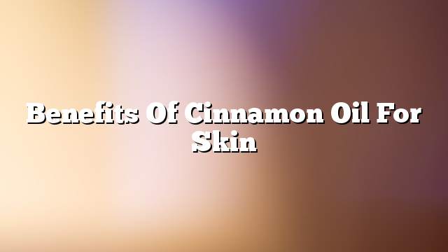 Benefits of cinnamon oil for skin