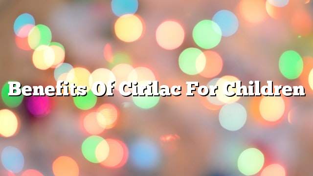 Benefits of Cirilac for Children