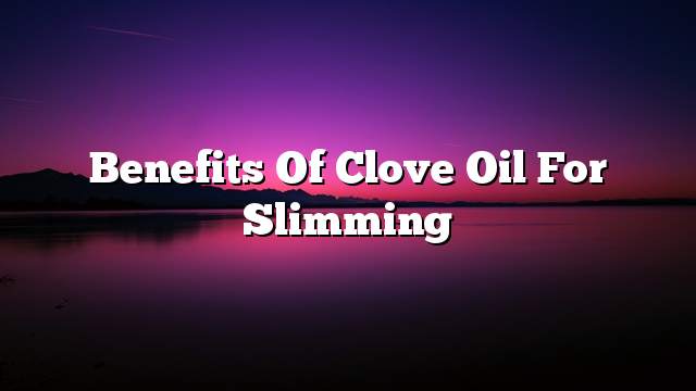 Benefits of clove oil for slimming